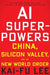 AI Superpowers: China, Silicon Valley, and the New World Order by Kai-Fu Lee