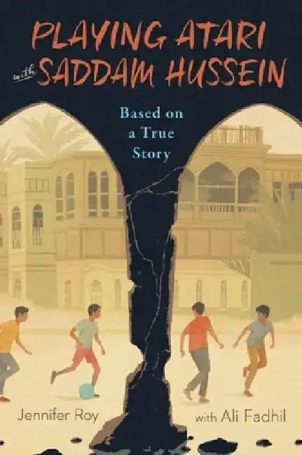 Playing Atari with Saddam Hussein: Based on a True Story by Jennifer Roy