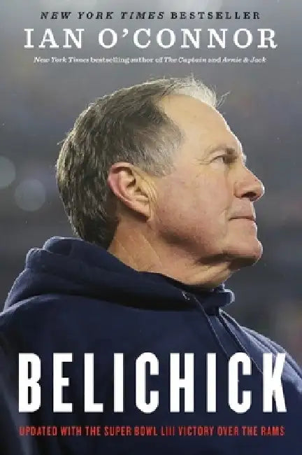Belichick: The Making of the Greatest Football Coach of All Time by Ian O'Connor