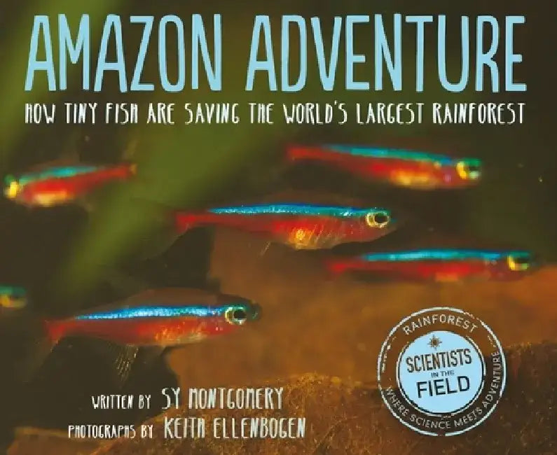 Amazon Adventure: How Tiny Fish Are Saving the World's Largest Rainforest by Sy Montgomery