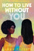 How to Live Without You by Sarah Everett