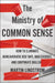 The Ministry of Common Sense: How to Eliminate Bureaucratic Red Tape, Bad Excuses, and Corporate Bs by Martin Lindstrom