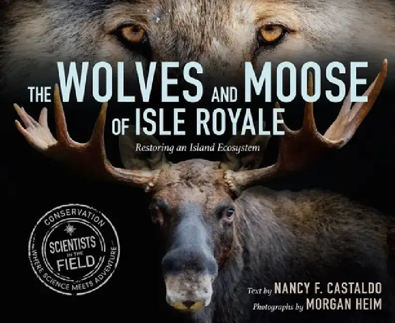 The Wolves and Moose of Isle Royale: Restoring an Island Ecosystem by Nancy Castaldo