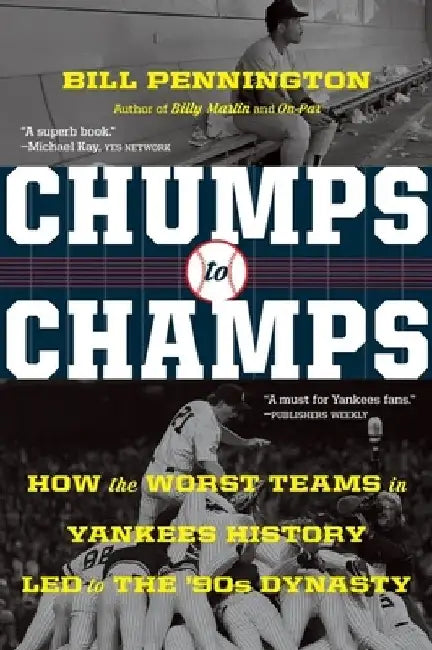 Chumps To Champs: How the Worst Teams in Yankees History Led to the '90s Dynasty by Bill Pennington