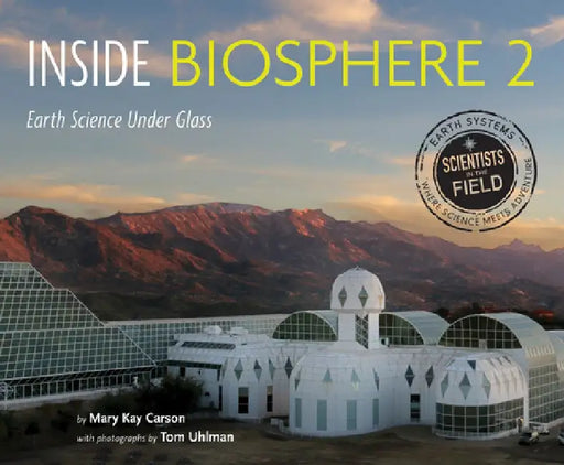 Inside Biosphere 2: Earth Science Under Glass by Mary Kay Carson