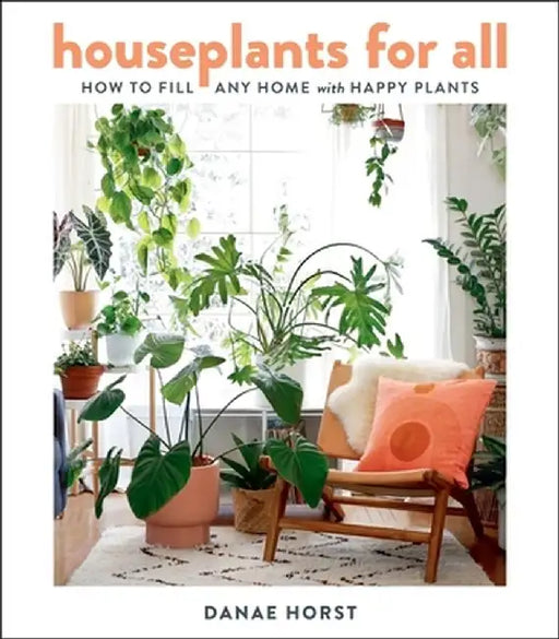 Houseplants for All: A Guide to Becoming a Perfect Plant Parent by Danae Horst