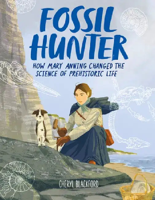 Fossil Hunter: How Mary Anning Changed the Science of Prehistoric Life by Cheryl Blackford