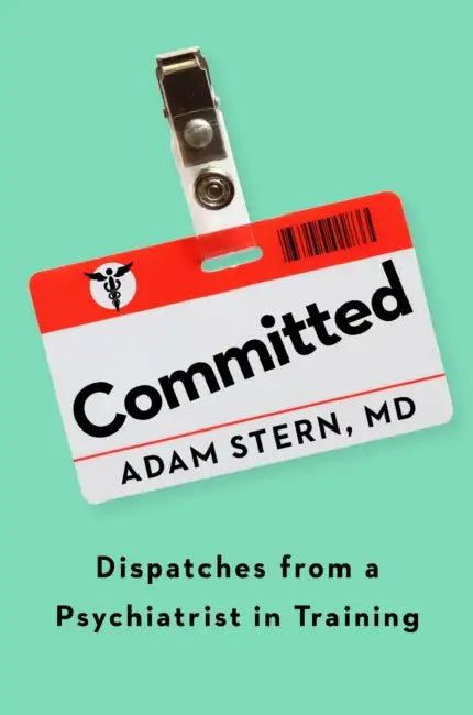 Committed: The Making of a Psychiatrist by Adam Stern