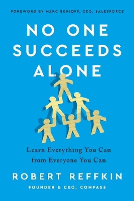 No One Succeeds Alone: Learn Everything You Can from Everyone You Can by Robert Reffkin
