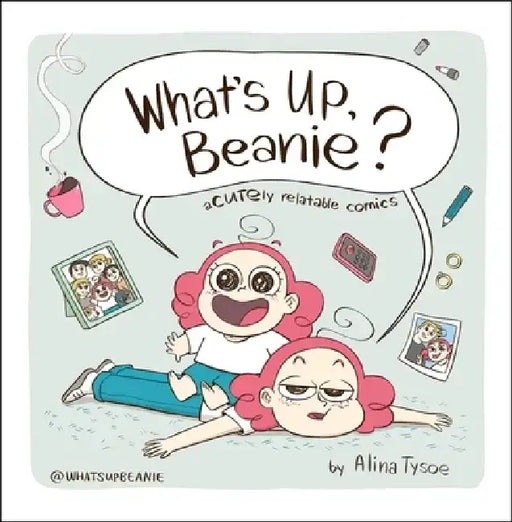 What's Up, Beanie?: Acutely Relatable Comics by Alina Tysoe