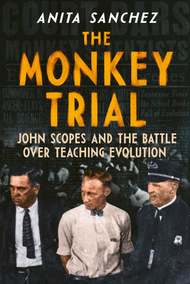 The Monkey Trial: John Scopes and the Battle Over Teaching Evolution by Anita Sanchez