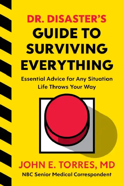 Dr. Disaster's Guide to Surviving Everything: Essential Advice for Any Emergency Life Throws Your Way by John Torres