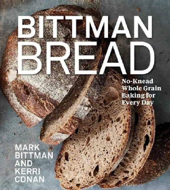 Bittman Bread: No-Knead Whole-Grain Baking for Every Day by Mark Bittman