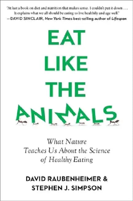 Eat Like the Animals: What Nature Teaches Us about the Science of Healthy Eating by David Raubenheimer