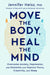 Move the Body, Heal the Mind: Overcome Anxiety, Depression, and Dementia and Improve Focus, Creativity, and Sleep by Jennifer Heisz