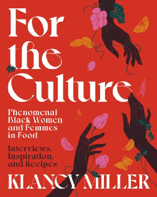 For the Culture: Celebrating Black Women and Femmes in Food and Wine by Klancy Miller