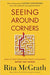 Seeing Around Corners by McGrath, Rita