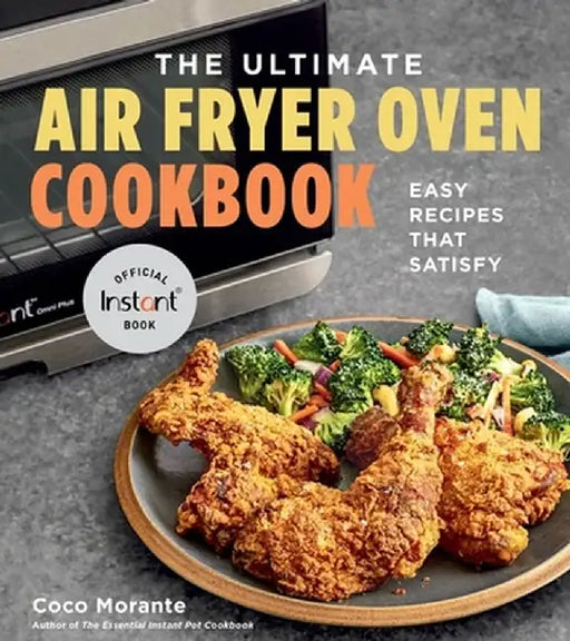 The Ultimate Air Fryer Oven Cookbook: 100 Easy Recipes That Satisfy by Coco Morante