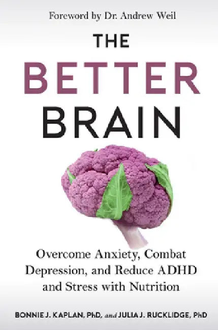 The Better Brain: Overcome Anxiety, Combat Depression, and Reduce ADHD and Stress with Nutrition by Bonnie J. Kaplan