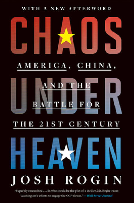 Chaos Under Heaven: America, China, and the Battle for the Twenty-First Century by Josh Rogin