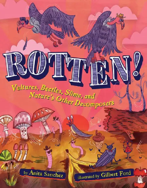 Rotten!: Vultures, Beetles, Slime, and Nature's Other Decomposers by Anita Sanchez