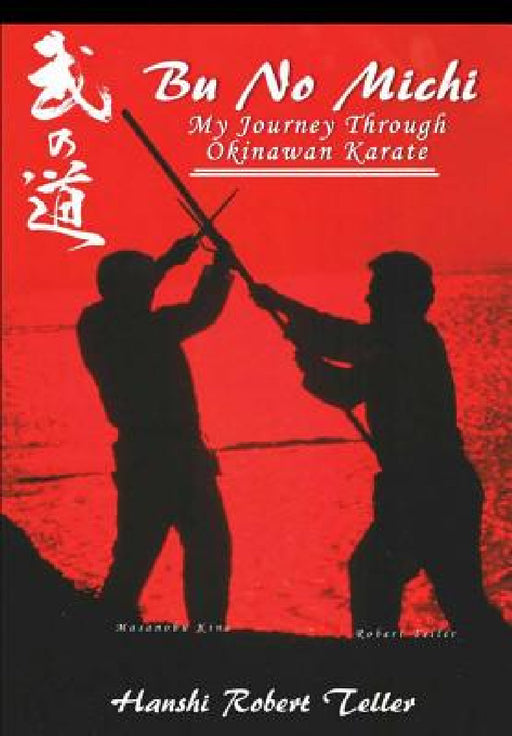 Bu No Michi - My Journey Through Okinawan Karate by Robert Teller