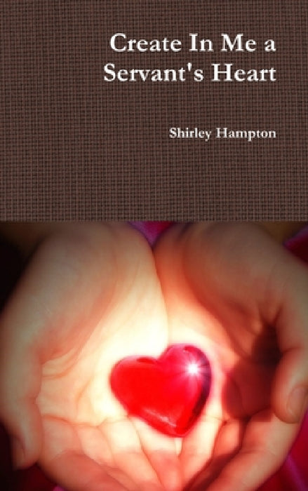Create In Me a Servant's Heart by Shirley Hampton
