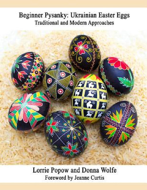 Beginner Pysanky: Ukrainian Easter Eggs by Lorrie Popow, Donna Wolfe
