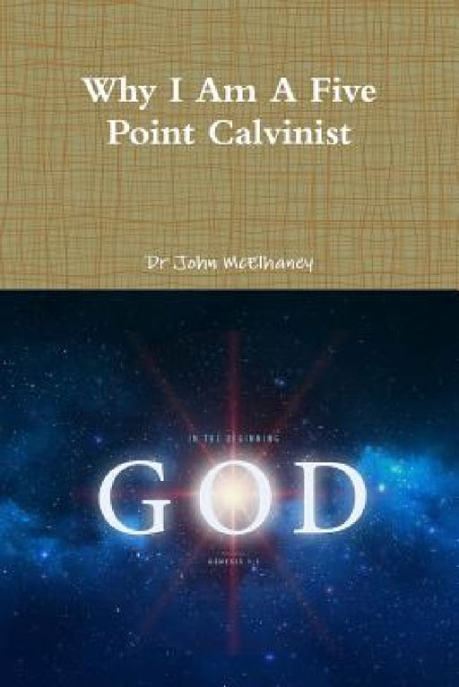 Why I Am A Five Point Calvinist by John McElhaney