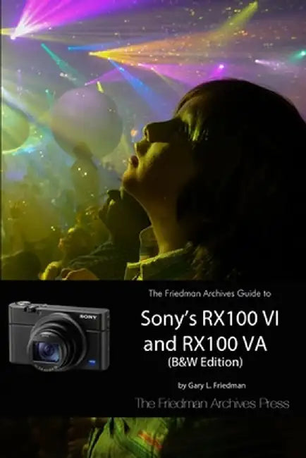 The Friedman Archives Guide to Sony's Rx100 VI and Rx100 Va (B&w Edition) by Friedman, Gary L.