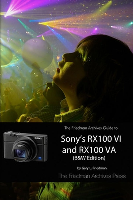 The Friedman Archives Guide to Sony's Rx100 VI and Rx100 Va (B&w Edition) by Friedman, Gary L.