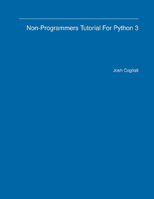 Non-Programmers Tutorial For Python 3 by Josh Cogliati
