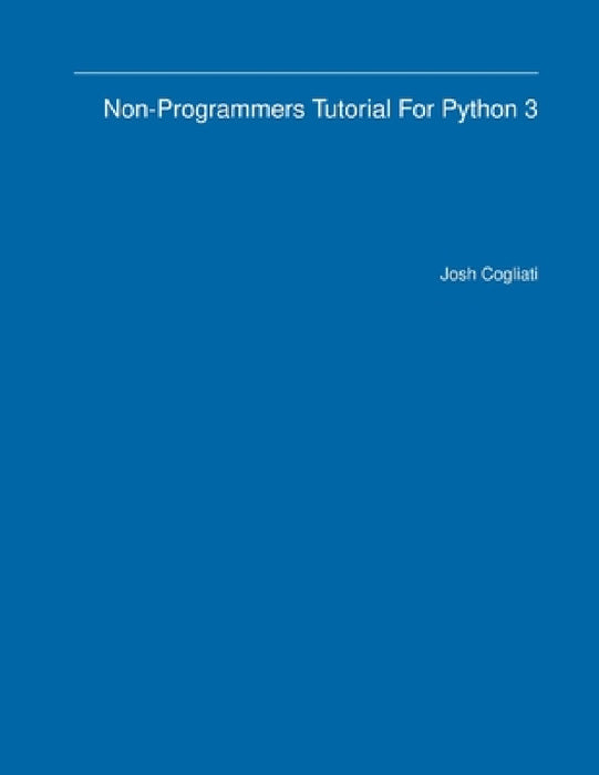 Non-Programmers Tutorial For Python 3 by Josh Cogliati