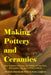 Making Pottery and Ceramics: How to Make Ceramics and Pottery of Your Own with Quality Clay and a Potter's Wheel, an Illustrated Guide Book by Henry Leighton