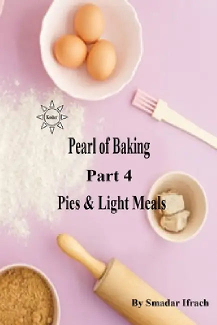 Pearl of Baking: Part 4 - Pies & Light Meals by Smadar Ifrach