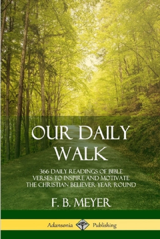 Our Daily Walk: 366 Daily Readings of Bible Verses to Inspire and Motivate the Christian Believer Year Round by F. B. Meyer