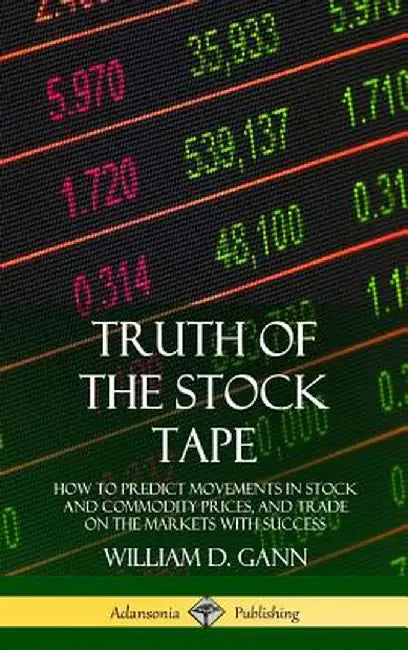 Truth of the Stock Tape: How to Predict Movements in Stock and Commodity Prices, and Trade on the M by Gann, William D.