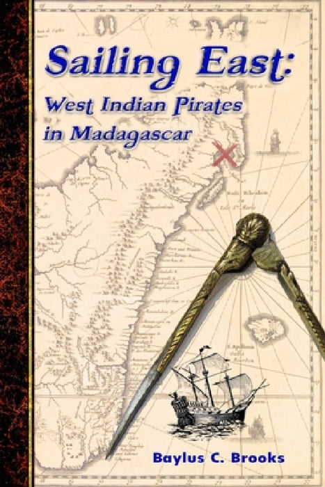 Sailing East: West-Indian Pirates in Madagascar by Baylus C. Brooks