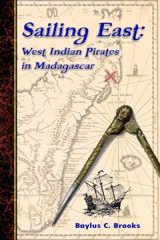 Sailing East: West-Indian Pirates in Madagascar by Baylus C. Brooks