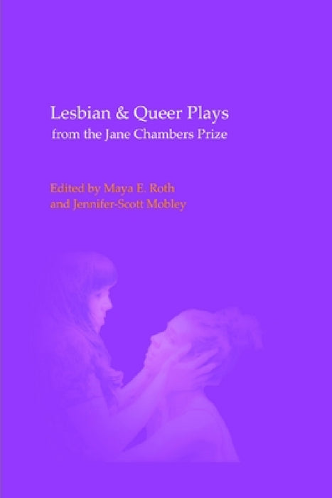Lesbian & Queer Plays from the Jane Chambers Prize by Maya E. Roth, Jennifer-Scott Mobley