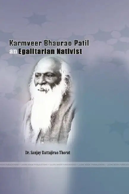 Karmveer Bhaurao Patil an Egalitarian Nativist by Sanjay Dattajirao Thorat