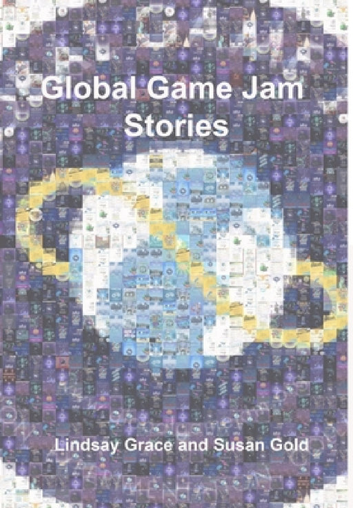 Global Game Jam Stories by Lindsay Grace, Susan Gold