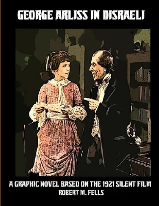 George Arliss in DISRAELI: A Graphic Novel Based on the 1921 Silent Film by Robert M. Fells