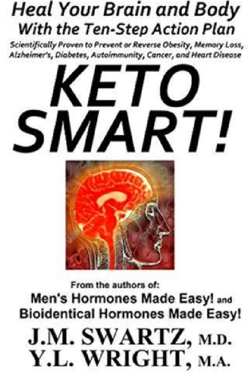 Keto Smart!: Heal Your Brain and Body With the Ten-Step Action Plan Scientifically Proven to Prevent or Reverse Obesity, Memory Loss, Alzheimer's, Dia by Y. L. Wright M. a., J. M. Swartz