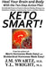 Keto Smart!: Heal Your Brain and Body With the Ten-Step Action Plan Scientifically Proven to Prevent or Reverse Obesity, Memory Loss, Alzheimer's, Dia by Y. L. Wright M. a., J. M. Swartz