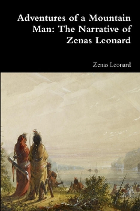 Adventures of a Mountain Man: The Narrative of Zenas Leonard by Zenas Leonard