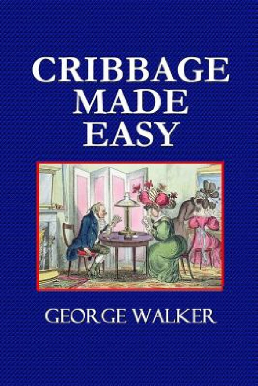 Cribbage Made Easy - The Cribbage Player's Textbook by George Walker