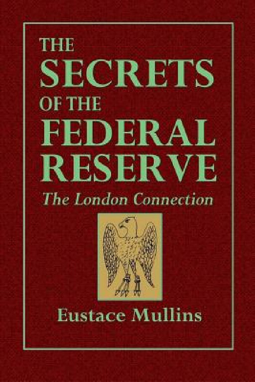 The Secrets of the Federal Reserve -- The London Connection by Eustace Mullins