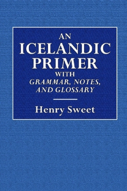 An Icelandic Primer - With Grammar, Notes, and Glossary by Henry Sweet