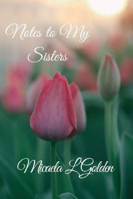 Notes to My Sisters by Micaela L. Golden